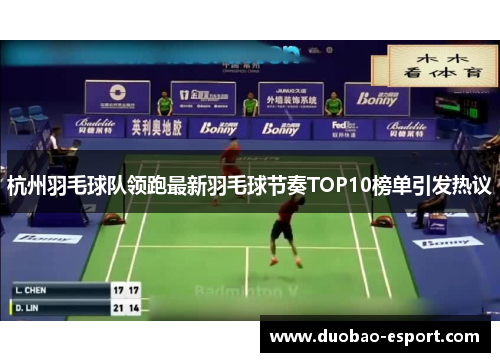 杭州羽毛球队领跑最新羽毛球节奏TOP10榜单引发热议