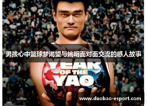 男孩心中篮球梦渴望与姚明面对面交流的感人故事