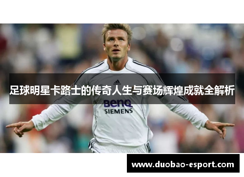 足球明星卡路士的传奇人生与赛场辉煌成就全解析