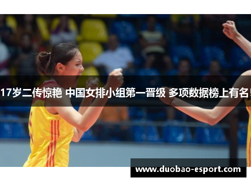 17岁二传惊艳 中国女排小组第一晋级 多项数据榜上有名！